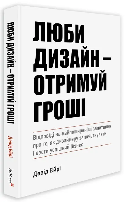 Люби дизайн - отримуй гроші. Відповіді на найпоширеніші запитання про те, як дизайнеру започаткувати і вести успішний бізнес - Девід Ейрі - фото 2