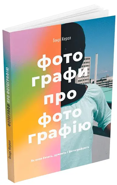 Фотографи про фотографію. Як вони бачать, думають і фотографують - Генрі Керол - фото 2