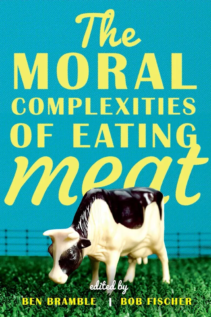 The Moral Complexities of Eating Meat - Ben Bramble - фото 2