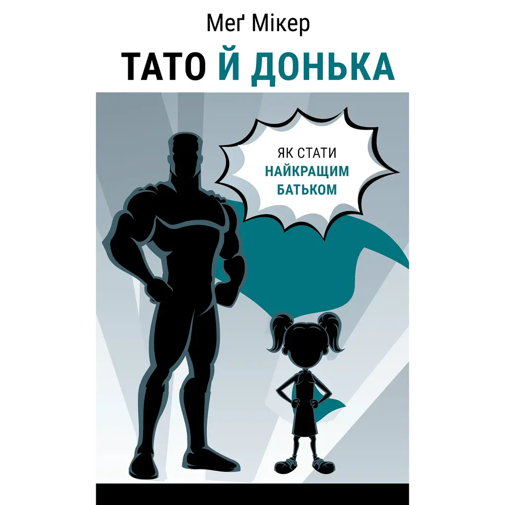 Тато й донька. Як стати найкращим батьком - Мег Мікер