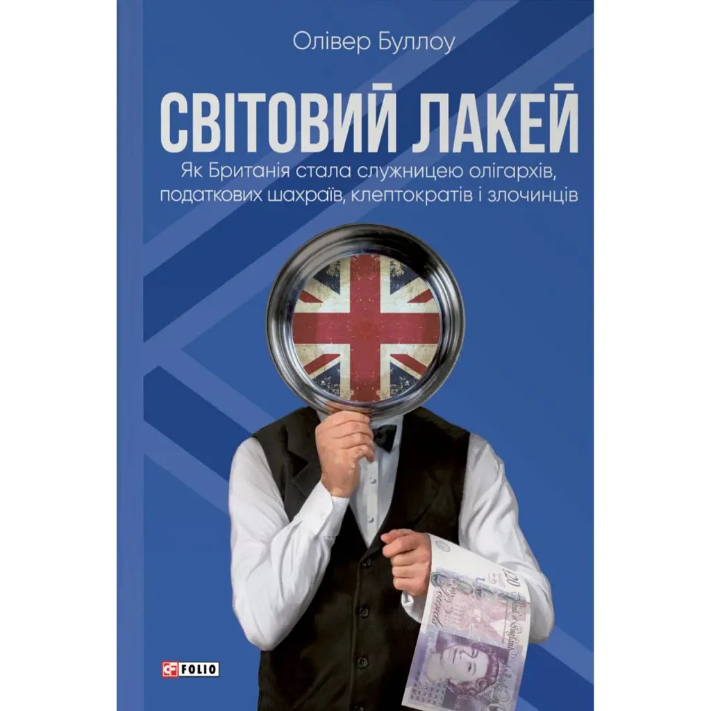 Світовий лакей. Як Британія стала служницею олігархів, податкових шахраїв, клептократів і злочинців - Олівер Буллоу