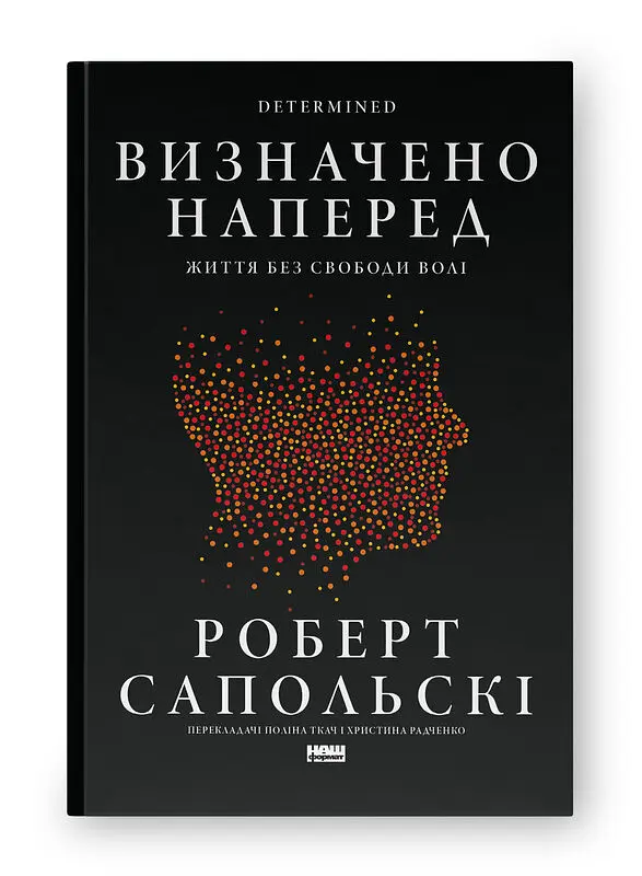 Визначено наперед. Життя без свободи волі — Роберт Сапольскі | Наш Формат, книга українською, нова, тверда