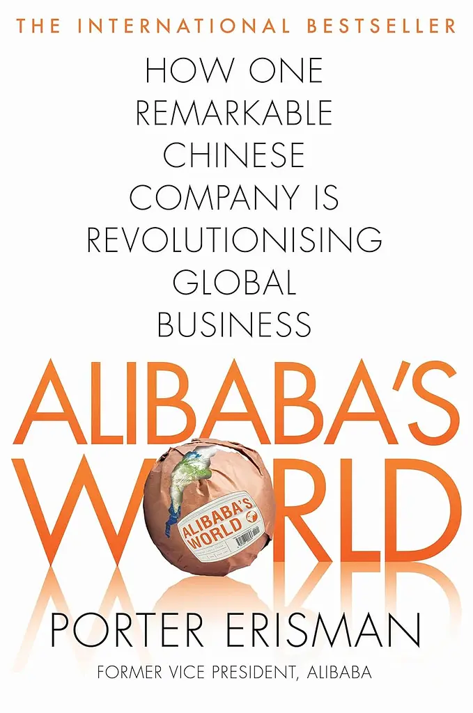 Alibaba's World: How a Remarkable Chinese Company is Changing the Face of Global Business
