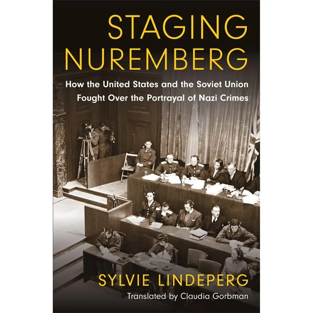 Staging Nuremberg: How the United States and the Soviet Union Fought Over the Portrayal of Nazi Crimes - Сільві Ліндеперг