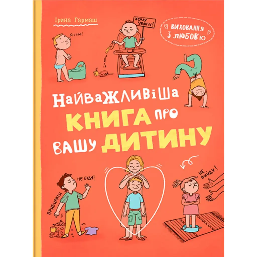 Виховання з любов’ю. Найважливіша книга про вашу дитину - Ірина Гармаш