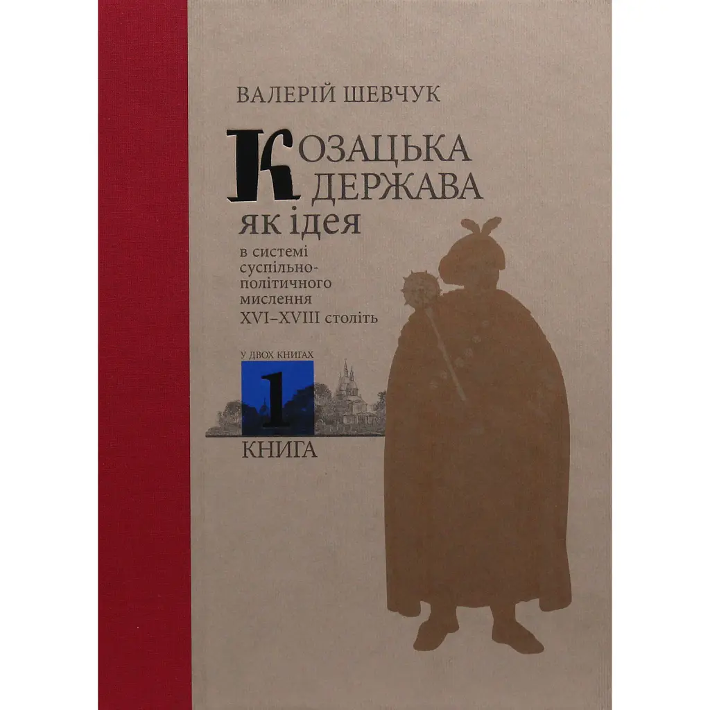 Козацька держава як ідея в системі суспільно-політичного мислення XVI–XVIII століть. Книга 1 - Валерій Шевчук
