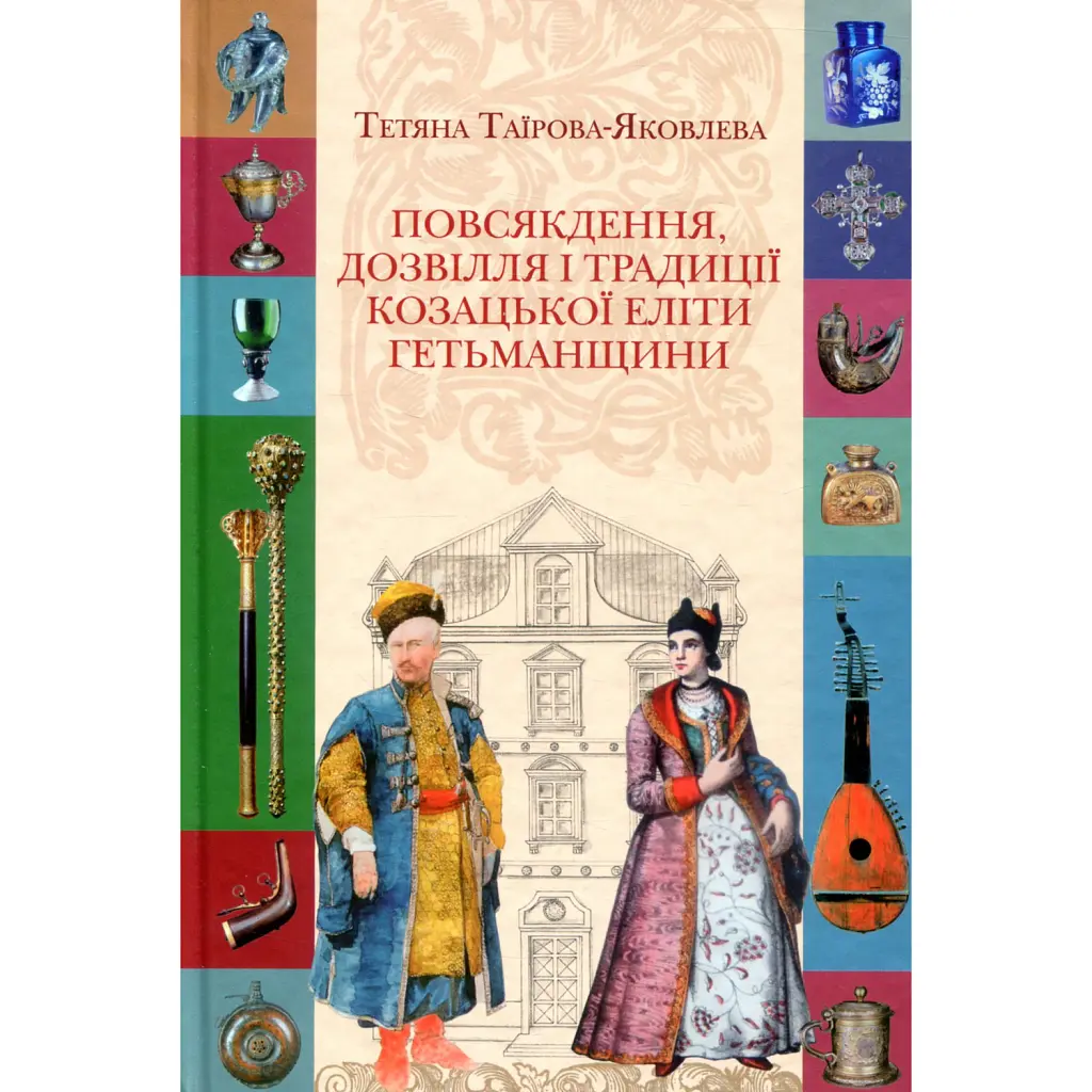 Повсякдення, дозвілля і традиції козацької еліти Гетьманщини - Тетяна Таїрова-Яковлєва