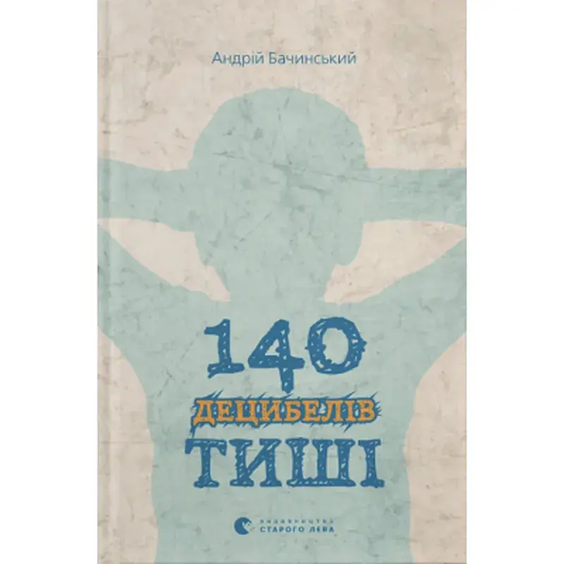Книга 140 децибелів тиші - Андрій Бачинський Видавництво Старого Лева (9786176791676)