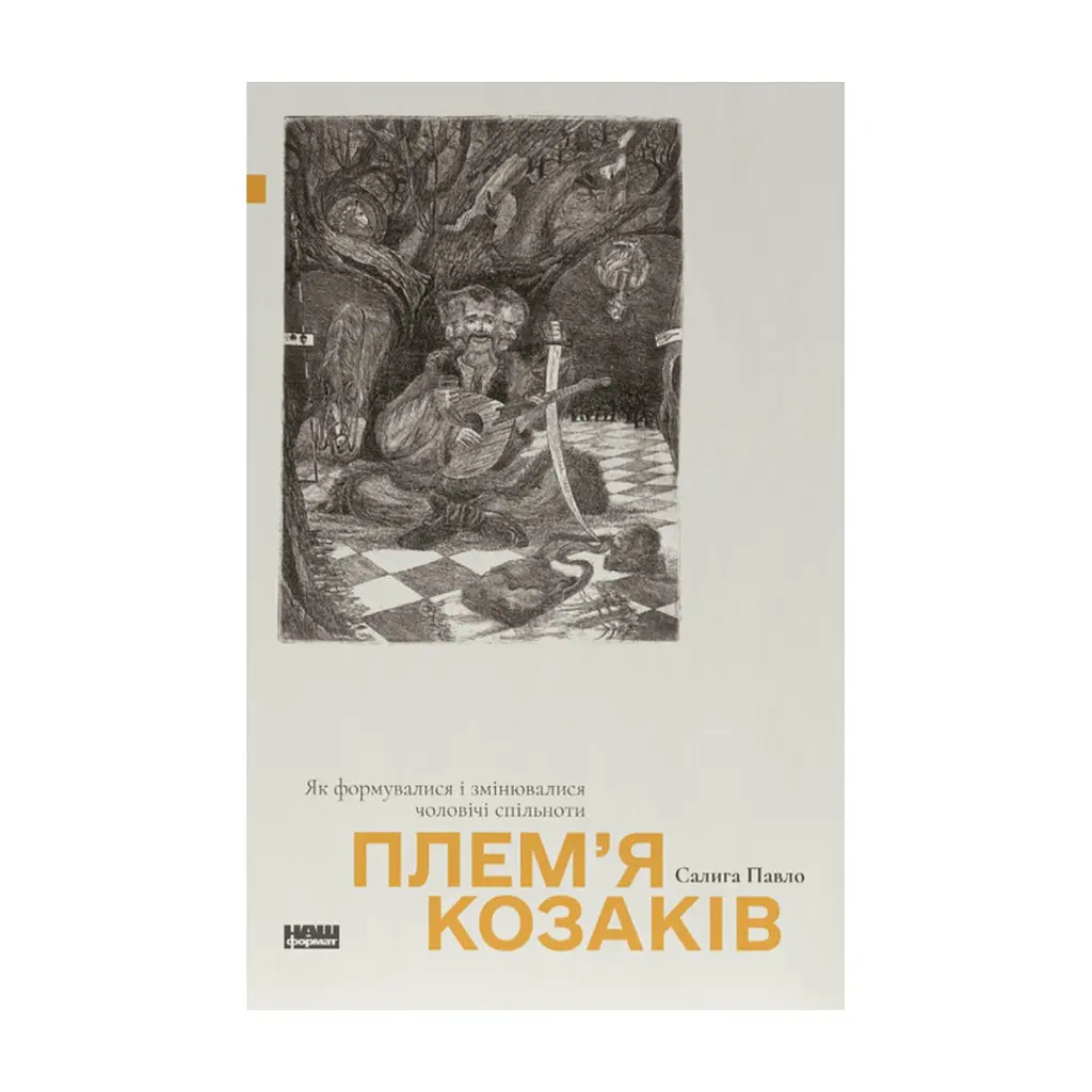 Книга Плем'я козаків. Як формувалися і змінювалися чоловічі спільноти - Павло Салига Наш Формат (9786178441753)