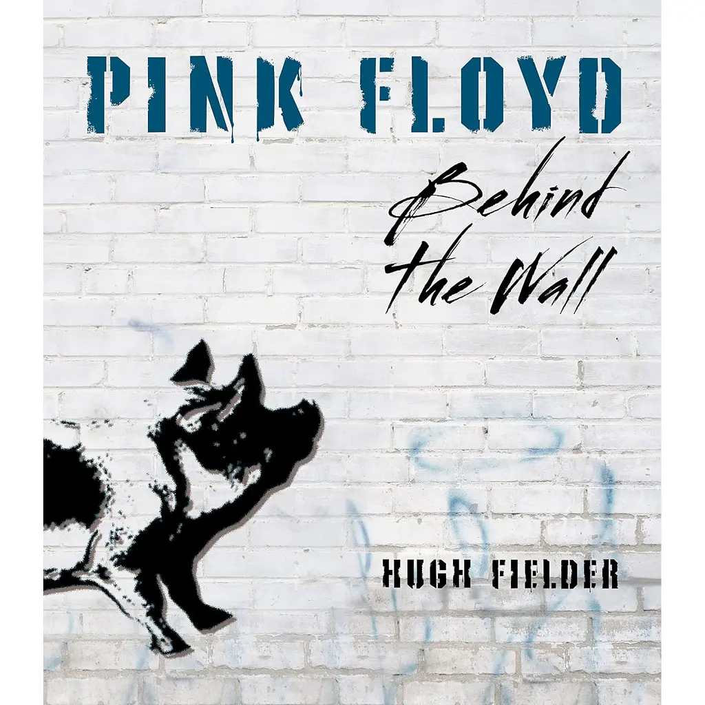 Pink Floyd: Behind the Wall - Hugh Fielder