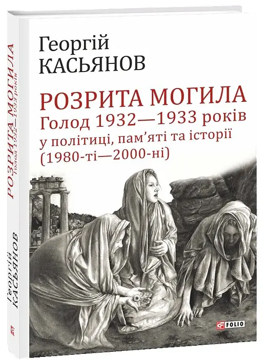 Розрита могила. Голод 1932—1933 років у політиці, пам’яті та історії (1980-ті—2000-ні) - Георгій Касьянов - фото 3