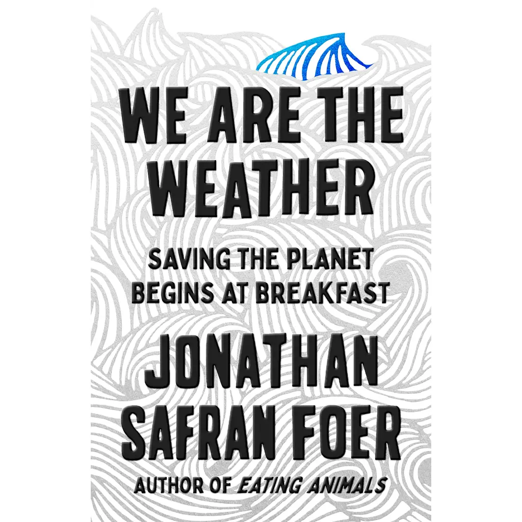 We are the Weather. Saving the Planet Begins at Breakfast - Джонатан Сафран Фоєр