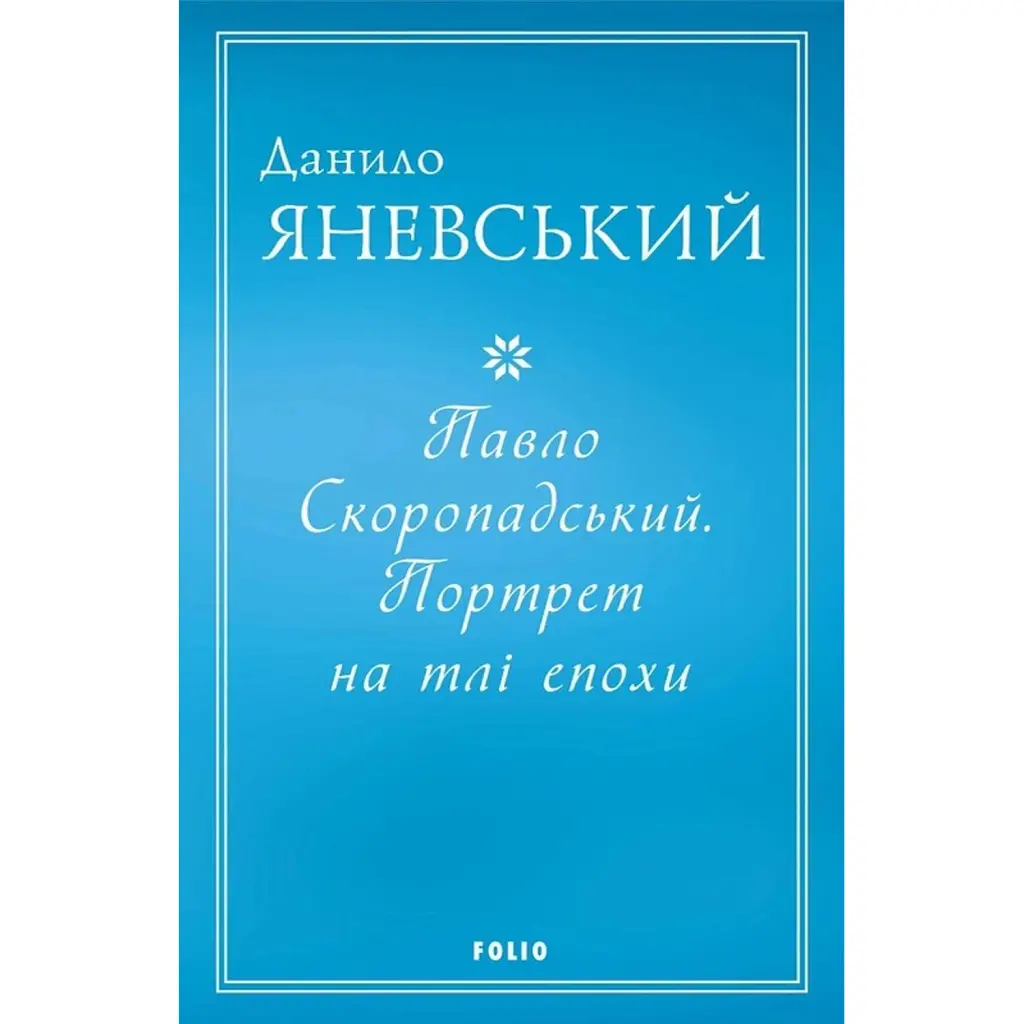 Павло Скоропадський. Портрет на тлі епохи - Данило Яневський