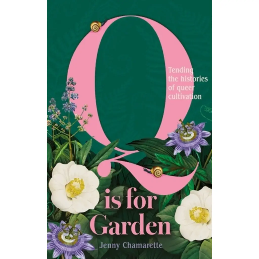 Q is for Garden: Tending the Histories of Queer Cultivation - Дженні Шамаретт