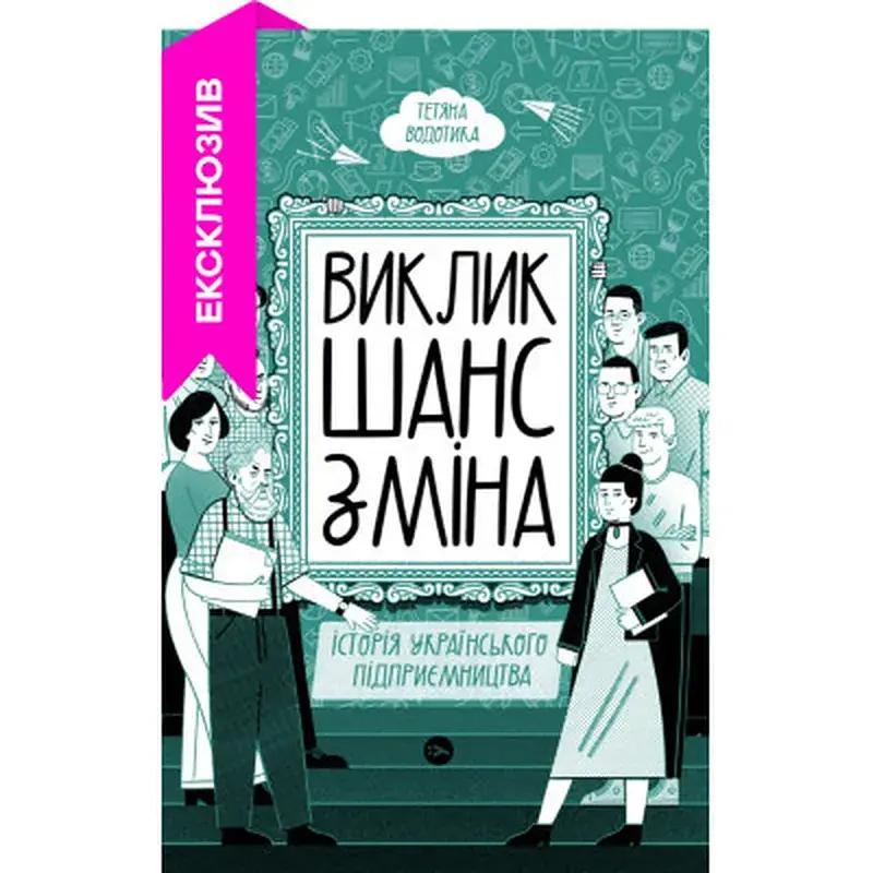 Книга Виклик, шанс, зміна. Історія українського підприємництва - Тетяна Водотика Yakaboo Publishing (9786178222000) - фото 2