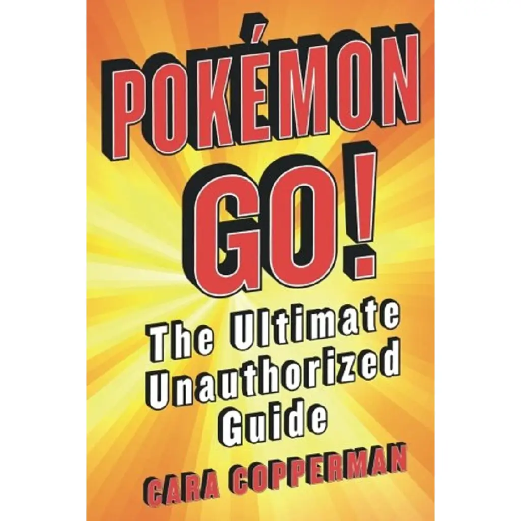 Pokemon Go! The Ultimate Unauthorized Guide - Кара Копперман