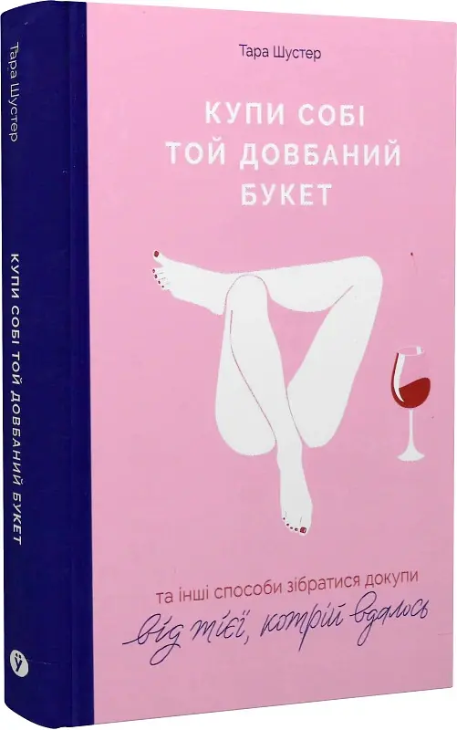 Купи собі той довбаний букет. Та інші способи зібратися докупи від тієї, кому вдалось - Тара Шустер - фото 2