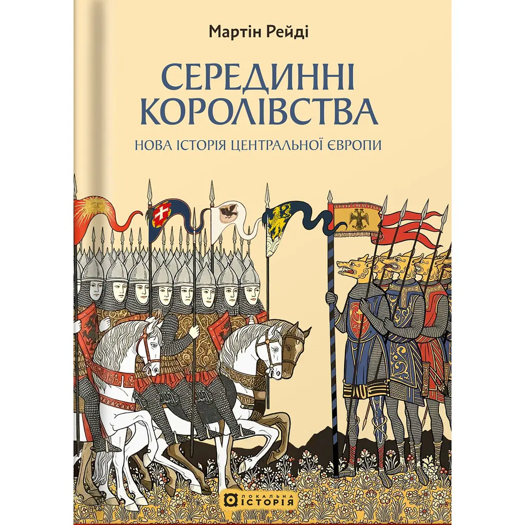Серединні королівства. Нова історія Центральної Європи - Мартін Рейді