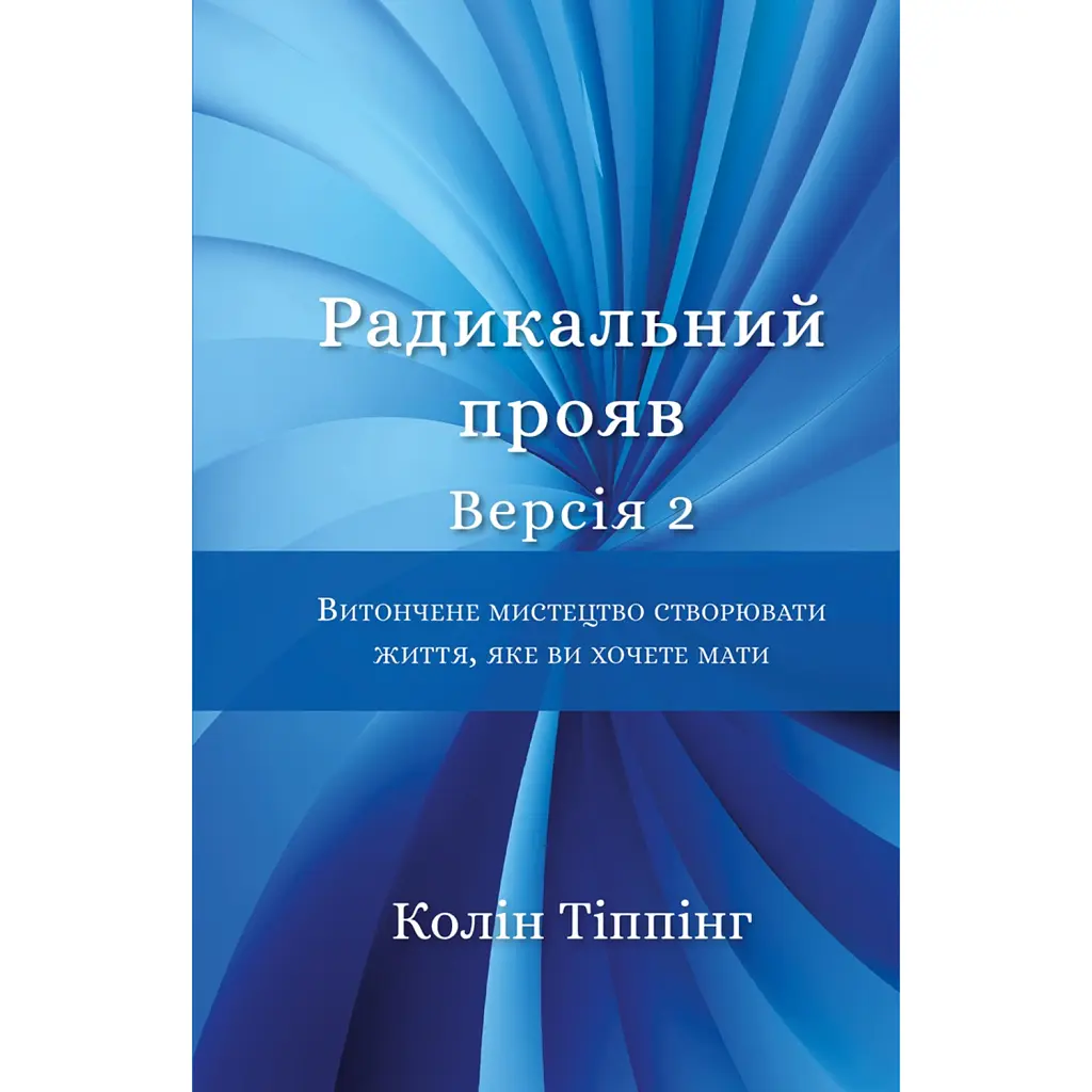 Радикальний Прояв. Версія 2. Витончене мистецтво створювати життя, яке ви хочете мати -