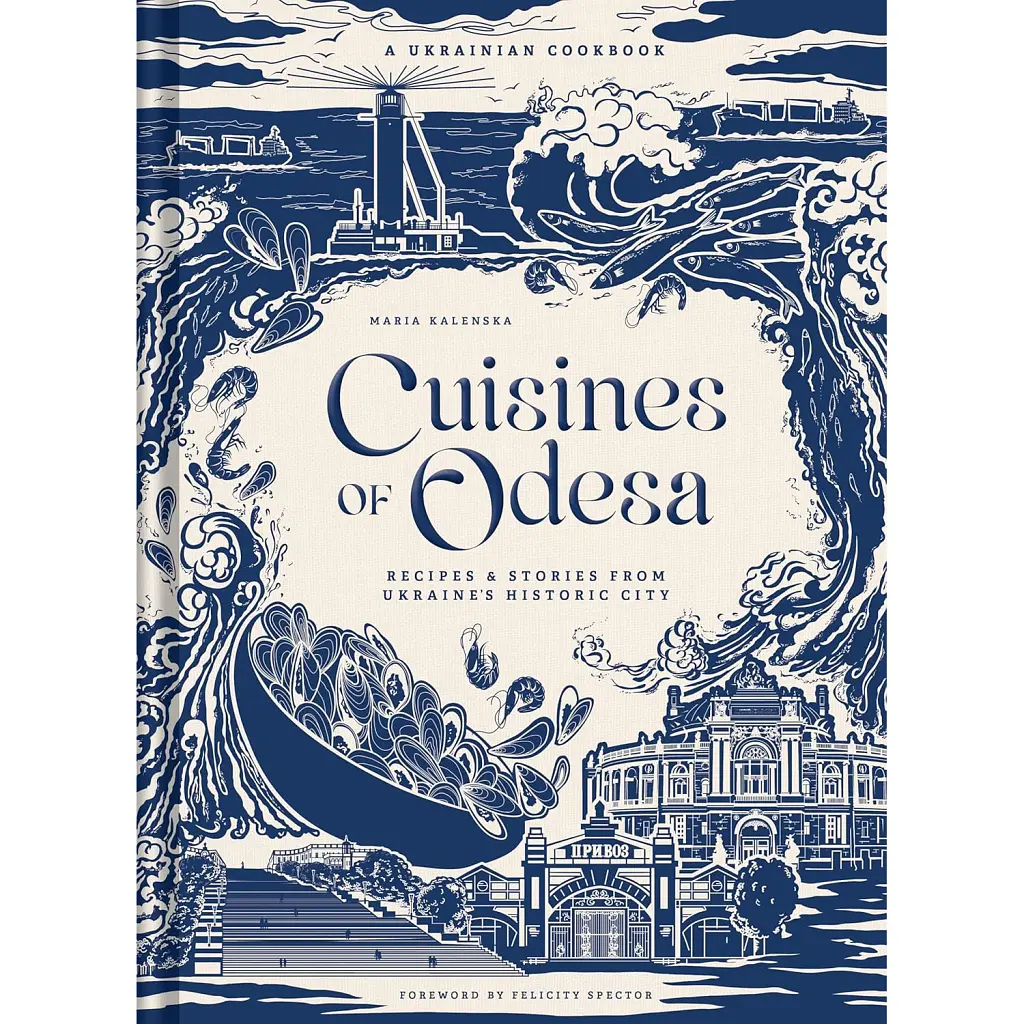 Cuisines of Odesa. Recipies and Stories from Ukraine's Historic City. A Ukrainian Cookbook - Марія Каленська