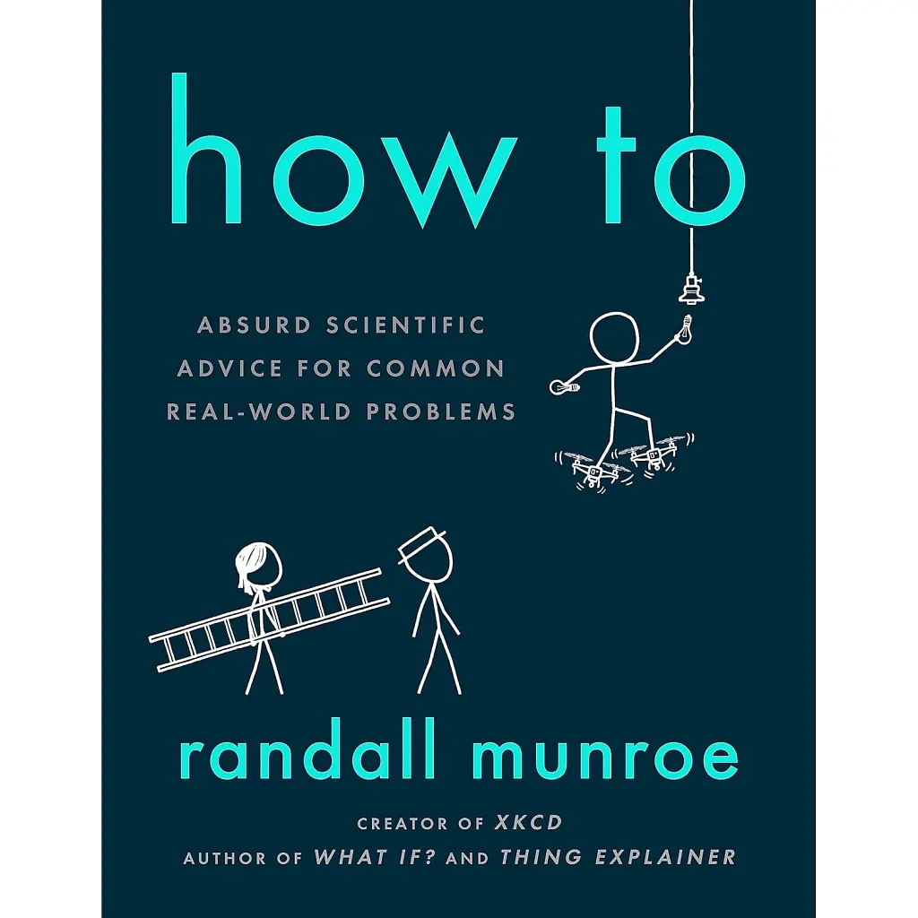 How To. Absurd Scientific Advice for Common Real-World Problems from Randall Munroe - Рендел Манро