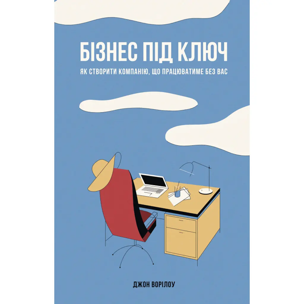 Бізнес під ключ. Як створити компанію, що працюватиме без вас - Джон Ворілоу