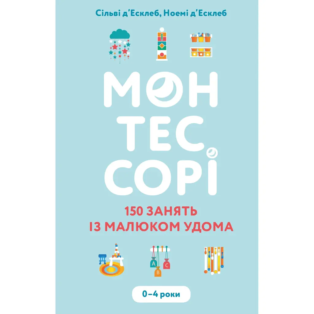 Монтессорі. 150 занять із малюком удома. 0-4 роки - Сільві д’Есклеб