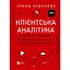 Клієнтська аналітика. Як зрозуміти покупців, підвищити їхню лояльність і збільшити доходи компанії - Ірина Чубукова - мініатюра 1