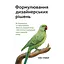 Формулировка дизайнерских решений. Как общаться со стейкхолдерами, сохранять здравый смысл и обеспечивать лучший пользовательский опыт - Том Гривер - миниатюра 1