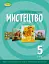 Мистецтво 5 клас. Підручник інтегрованого курсу - миниатюра 1