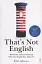 That's Not English: Britishisms, Americanisms and What Our English Says About Us - миниатюра 1
