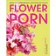 Flower Porn: Recipes for Modern Bouquets, Tablescapes and Displays - Кайва Кайминс - миниатюра 1